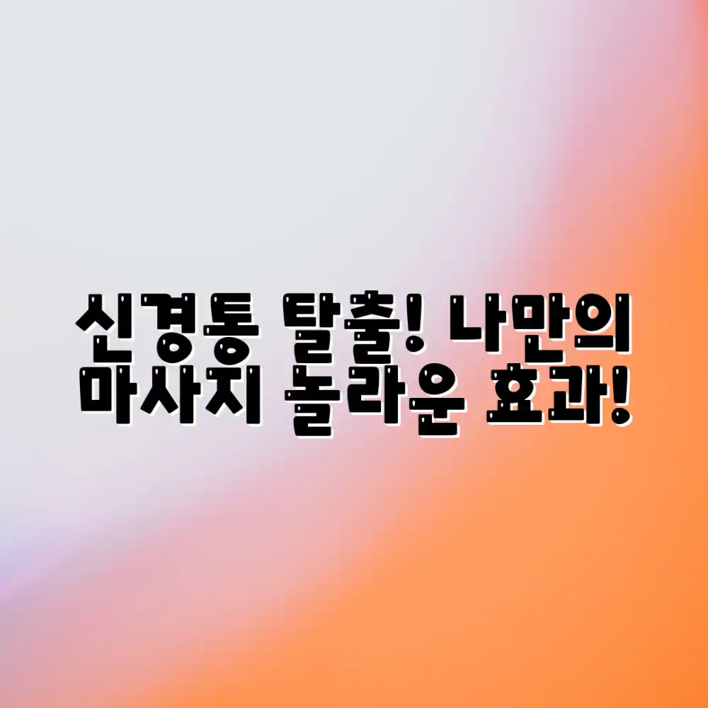 나만의 신경통 마사지 루틴, 놀라운 효과!